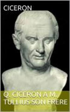 Cover of the book Q. Ciceron A M. Tullius Son Frere by Leconte de Lisle
