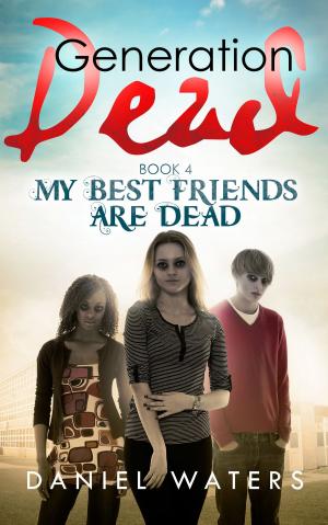 Cover of Generation Dead Book 4: My Best Friends Are Dead