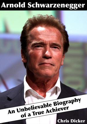 Cover of the book Arnold Schwarzenegger: An Unbelievable Biography of a True Achiever by Matt Cooker