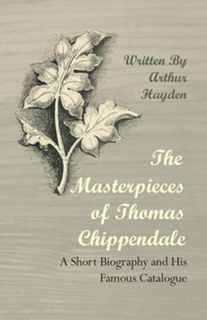 Cover of the book The Masterpieces of Thomas Chippendale - A Short Biography and His Famous Catalogue by Edgar Allan Poe