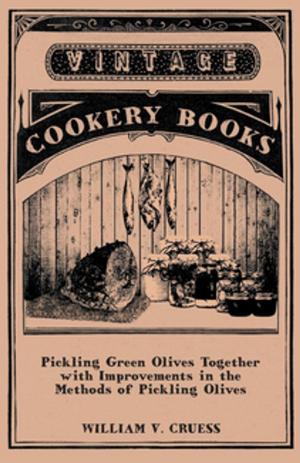Cover of the book Pickling Green Olives Together with Improvements in the Methods of Pickling Olives by Raymond Cherry
