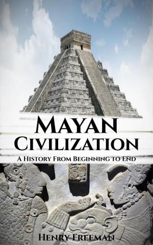 Cover of the book Mayan Civilization: A History From Beginning to End by Michael Höllerer