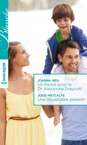 Cover of the book Un fiancé pour le Dr Alexandra Draycott - Une inoubliable passion by Lilian Peake