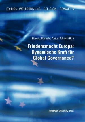 Cover of the book Friedensmacht Europa: Dynamische Kraft für Global Governance? by Stefan Pfurtscheller
