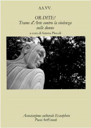 Cover of the book OR-DITE! Trame d'Arte contro la violenza sulle donne - Autori Vari - A Cura Di Serena Piccoli - by William Radet