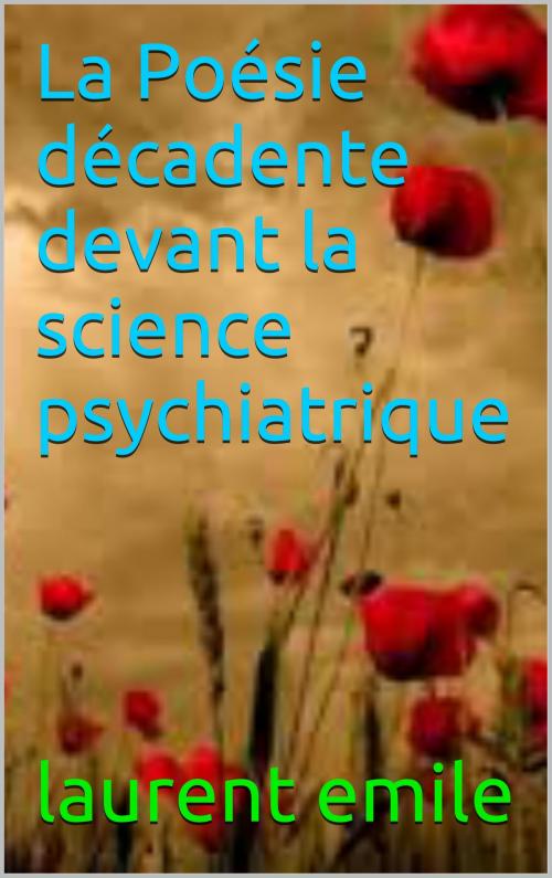 Cover of the book La Poésie décadente devant la science psychiatrique by laurent  emile, patrick goualard