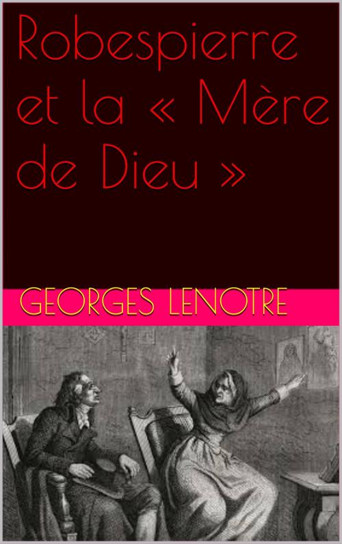 Cover of the book Robespierre et la « Mère de Dieu » by georges  lenotre, patrick goualard