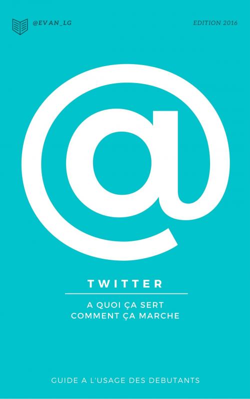 Cover of the book Twitter A quoi ça sert Comment ça marche by Evan, Evan Le Guillouzic