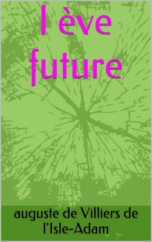 Cover of the book l 'ève future by Auguste de Villiers de l'Isle-Adam, patrick goualard