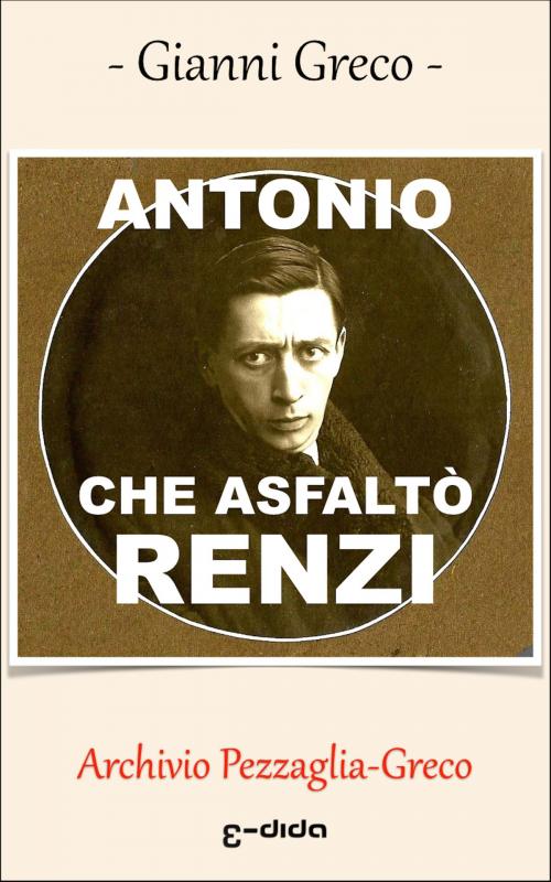Cover of the book ANTONIO CHE ASFALTÒ RENZI by Gianni Greco, edida
