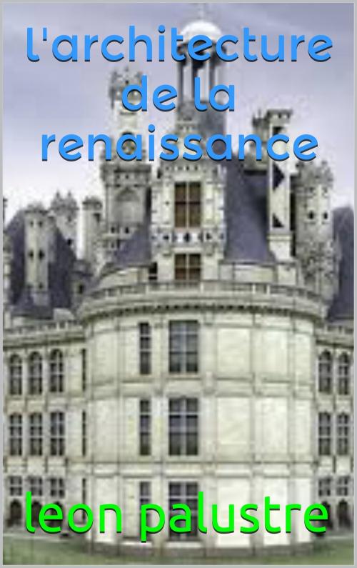 Cover of the book l'architecture de la renaissance by leon palustre, patrick goualard