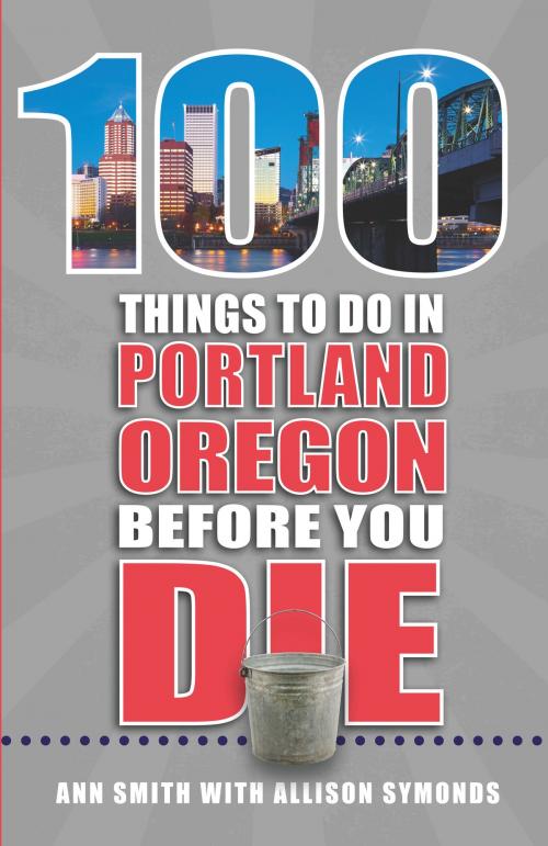 Cover of the book 100 Things to Do in Portland, OR Before You Die by Ann Smith, Allison Symonds, Reedy Press, LLC