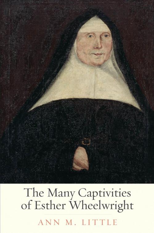 Cover of the book The Many Captivities of Esther Wheelwright by Ann M. Little, Yale University Press