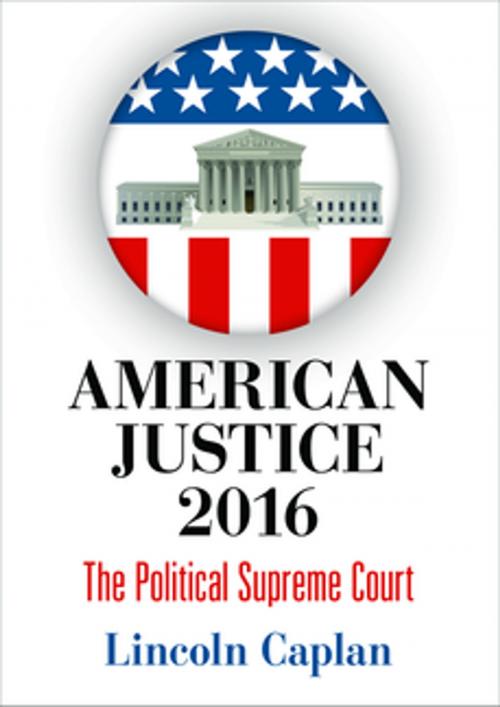 Cover of the book American Justice 2016 by Lincoln Caplan, University of Pennsylvania Press, Inc.