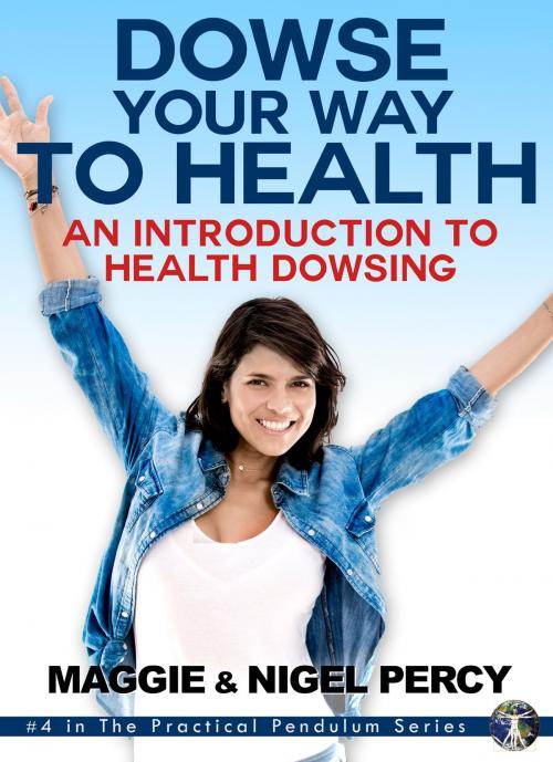 Cover of the book Dowse Your Way To Health by Maggie Percy, Nigel Percy, Sixth Sense Books