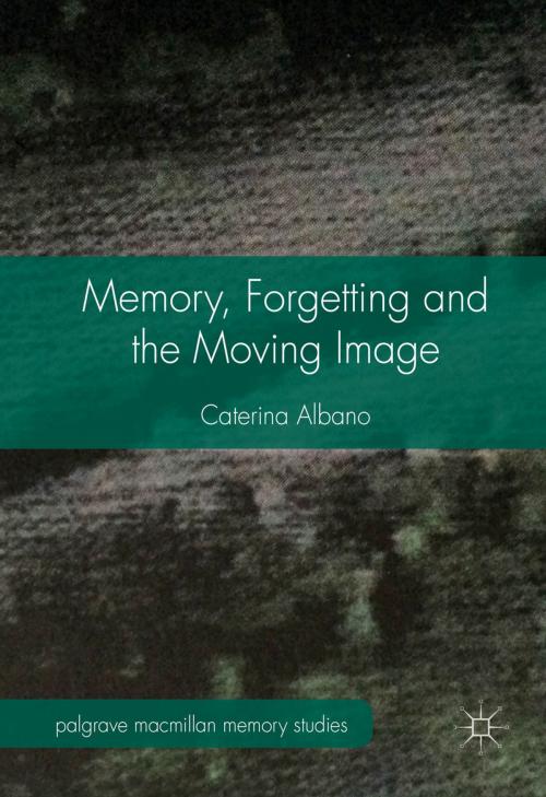 Cover of the book Memory, Forgetting and the Moving Image by Caterina Albano, Palgrave Macmillan UK