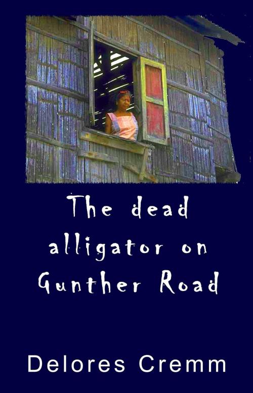 Cover of the book The Dead Alligator on Gunther Road by Delores Cremm, Delores Cremm