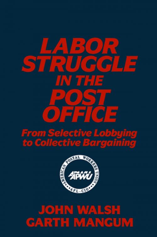 Cover of the book Labor Struggle in the Post Office: From Selective Lobbying to Collective Bargaining by John Walsh, Garth L. Mangum, Taylor and Francis