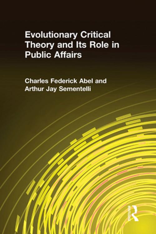 Cover of the book Evolutionary Critical Theory and Its Role in Public Affairs by Charles Federick Abel, Arthur Jay Sementelli, Taylor and Francis