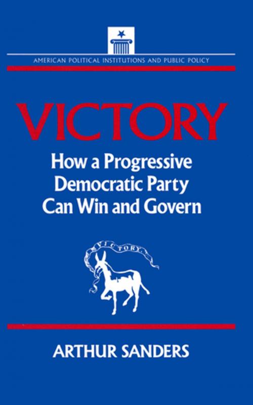 Cover of the book Victory: How a Progressive Democratic Party Can Win the Presidency by Arthur Sanders, Stephen J. Wayne, Taylor and Francis