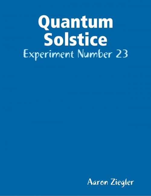 Cover of the book Quantum Solstice: Experiment Number 23 by Aaron Ziegler, Lulu.com