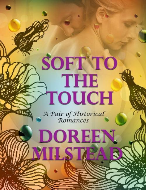 Cover of the book Soft to the Touch: A Pair of Historical Romances by Doreen Milstead, Lulu.com