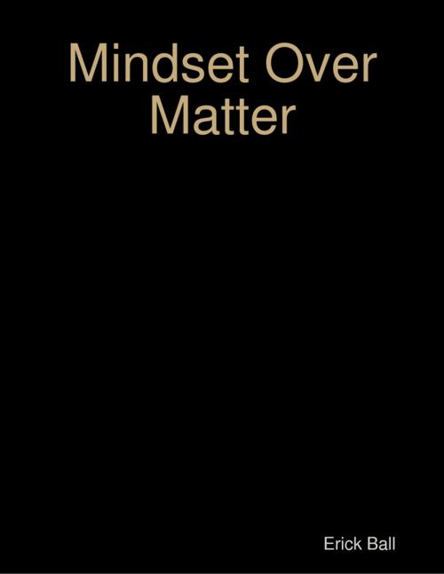 Cover of the book Mindset Over Matter by Erick Ball, Lulu.com