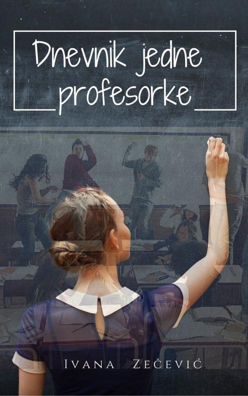 Cover of the book Dnevnik jedne profesorke by Ivana Zecevic, Ivana Zecevic
