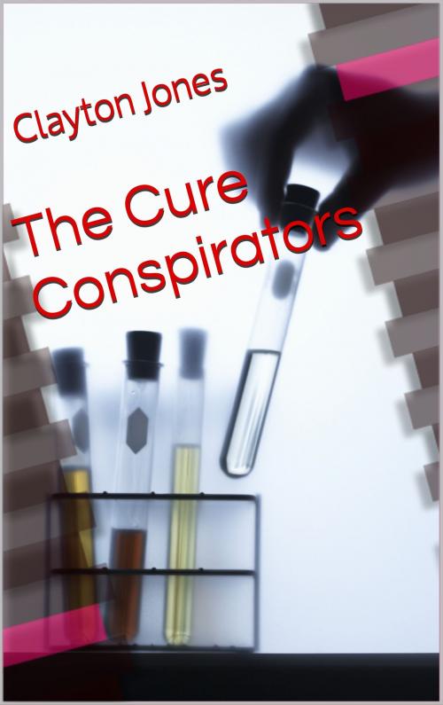 Cover of the book The Cure Conspirators by Clayton Jones, Clayton Jones