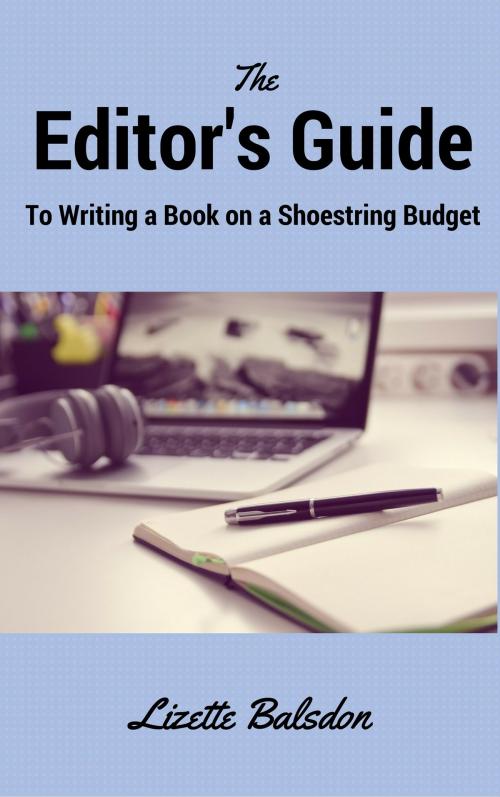 Cover of the book The Editor's Guide to Writing a Book on a Shoestring Budget by Lizette Balsdon, Lizette Balsdon