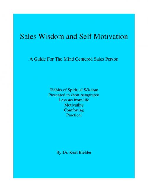 Cover of the book Sales Wisdom and Self Motivation by Kent Biehler, Kent Biehler