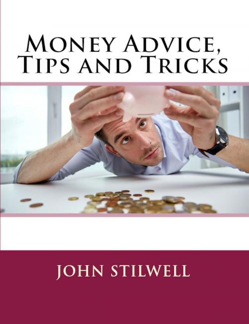 Cover of the book Money Advice, Tips and Tricks by John Stilwell, John Stilwell