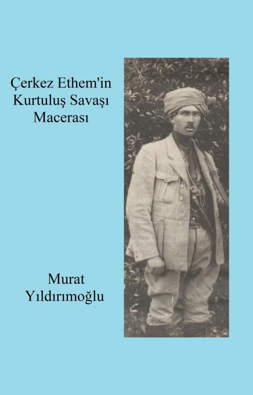 Cover of the book Çerkez Ethem'in Kurtuluş Savaşı Macerası by Murat Yildirimoglu, Murat Yildirimoglu