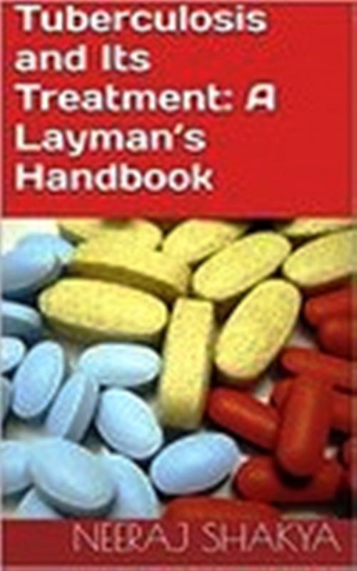 Cover of the book Tuberculosis and Its Treatment: A Layman’s Handbook by Neeraj Shakya, Neeraj Shakya