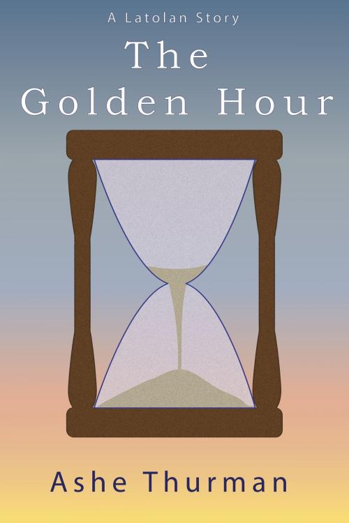 Cover of the book The Golden Hour by Ashe Thurman, Ashe Thurman