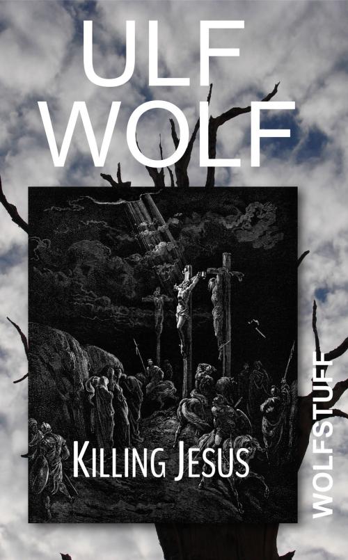 Cover of the book Killing Jesus by Ulf Wolf, Ulf Wolf