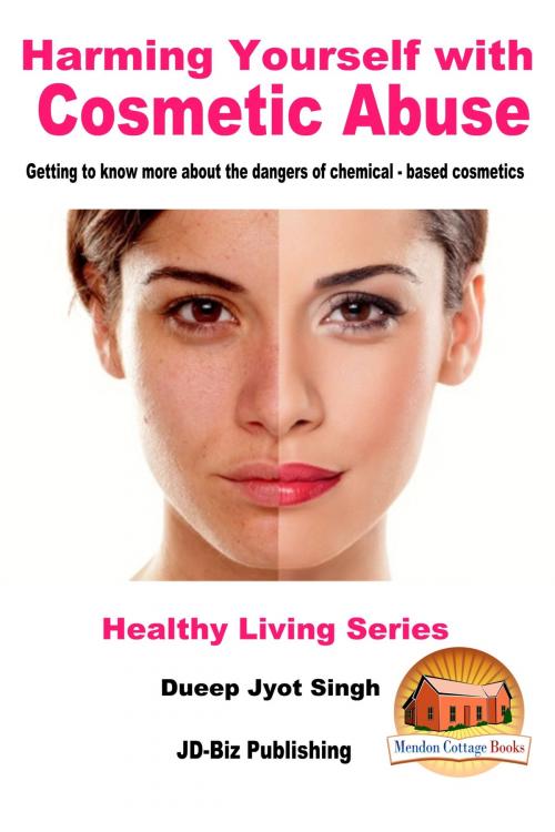 Cover of the book Harming Yourself with Cosmetics Abuse: Getting to know more about the dangers of chemical-based cosmetics by Dueep Jyot Singh, Mendon Cottage Books