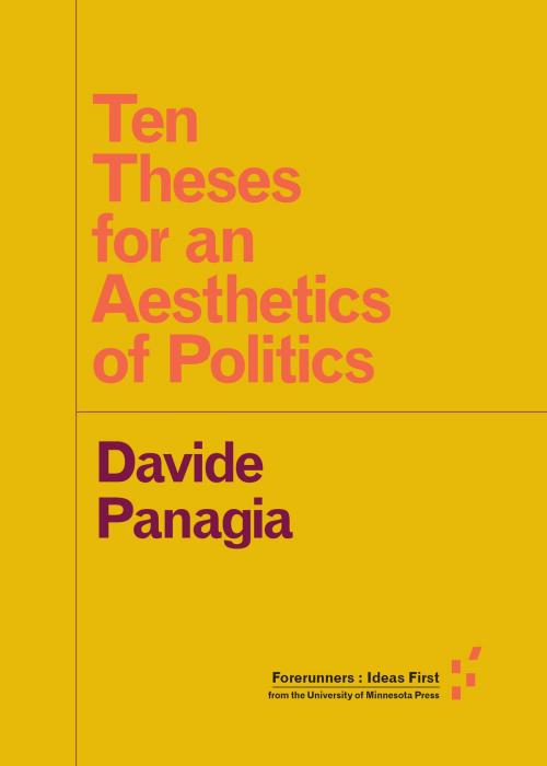 Cover of the book Ten Theses for an Aesthetics of Politics by Davide Panagia, University of Minnesota Press