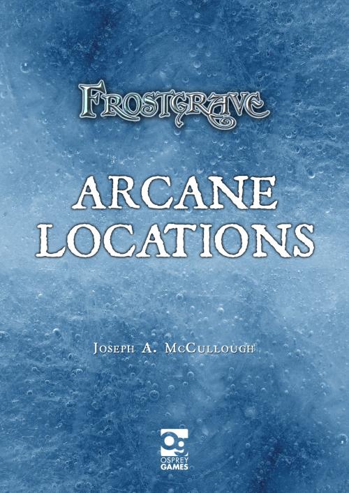 Cover of the book Frostgrave: Arcane Locations by Mr Joseph A. McCullough, Bloomsbury Publishing