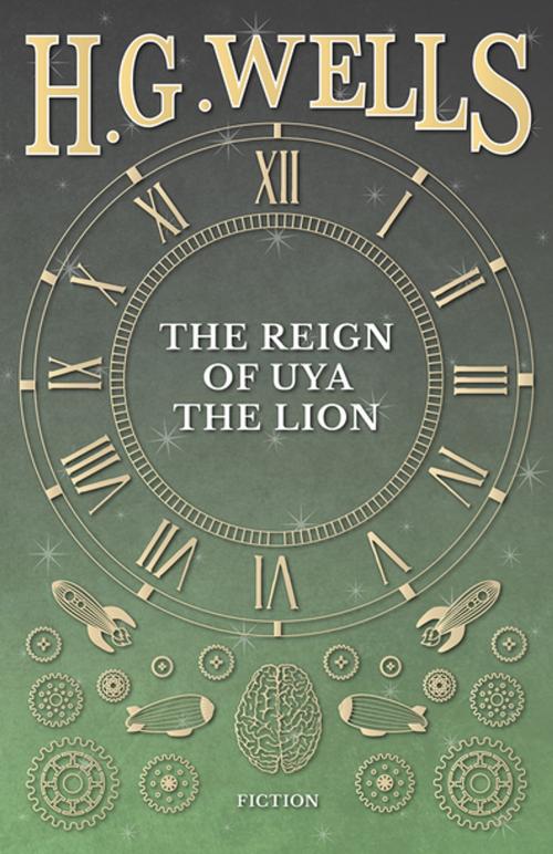 Cover of the book The Reign of Uya the Lion by H. G. Wells, Read Books Ltd.