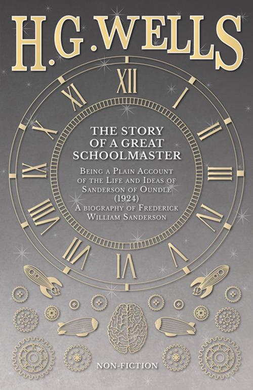 Cover of the book The Story of a Great Schoolmaster: Being a Plain Account of the Life and Ideas of Sanderson of Oundle (1924) â€“ a biography of Frederick William Sanderson by H. G. Wells, Read Books Ltd.