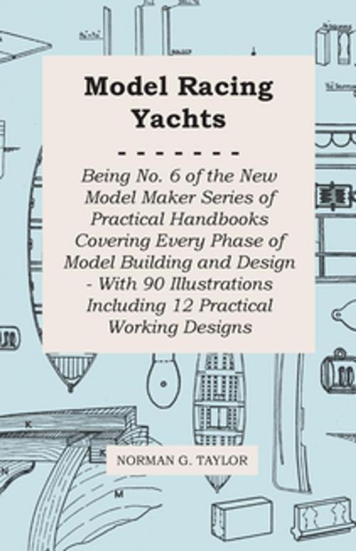 Cover of the book Model Racing Yachts - Being No. 6 of the New Model Maker Series of Practical Handbooks Covering Every Phase of Model Building and Design - With 90 Illustrations Including 12 Practical Working Designs by Norman G. Taylor, Read Books Ltd.