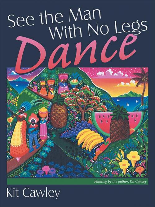 Cover of the book See the Man with No Legs Dance by Kit Cawley, LifeRich Publishing