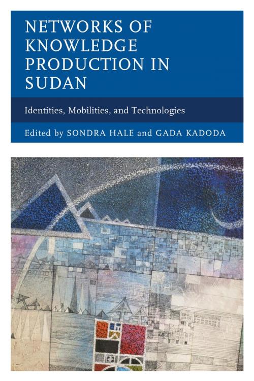 Cover of the book Networks of Knowledge Production in Sudan by Rogaia Mustafa Abusharaf, Alsarah, Janice Boddy, Sandra Calkins, Atta El-Battahani, Asha Elkarib, Asma I. Elsony, Anita Fabos, Nancy Gallagher, Katarzyna Grabska, Ellen Gruenbaum, Sondra Hale, Asma M. Abdel Halim, Sara A. Hassanain, Gada Kadoda, Guma K. Komey, Amina Alrasheed Nayel, Margret Otto, Richard Rottenburg, Ulrike Schultz, Pindai Sithole, Lexington Books