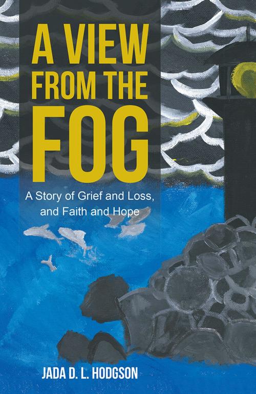 Cover of the book A View from the Fog by Jada D. L. Hodgson, WestBow Press