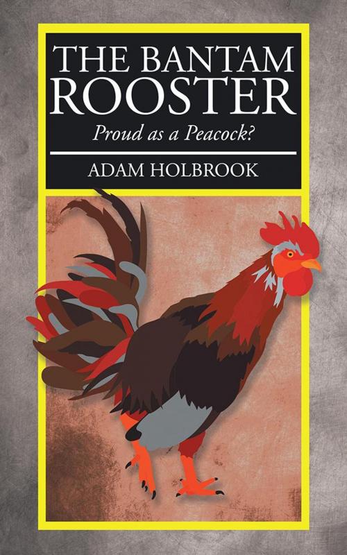 Cover of the book The Bantam Rooster by Adam Holbrook, AuthorHouse