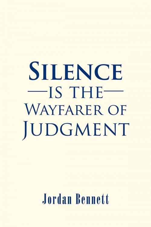 Cover of the book Silence Is the Wayfarer of Judgment by Jordan Bennett, AuthorHouse