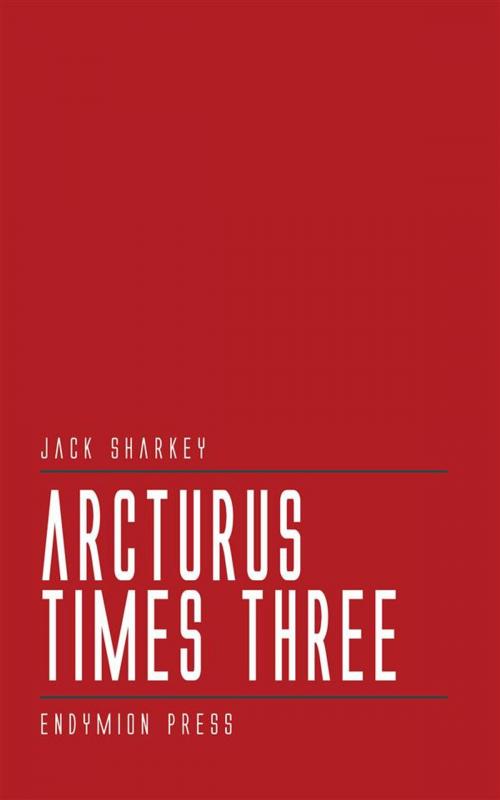 Cover of the book Arcturus Times Three by Jack Sharkey, Endymion Press