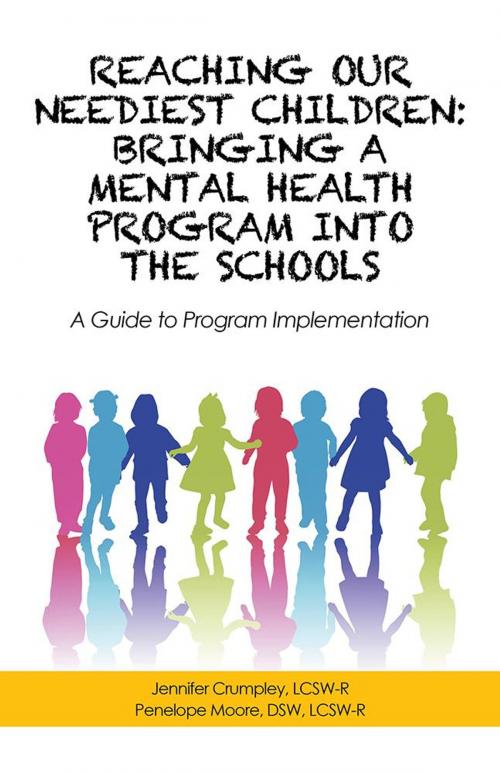 Cover of the book Reaching Our Neediest Children: Bringing a Mental Health Program into the Schools by Jennifer Crumpley, Penelope Moore, iUniverse