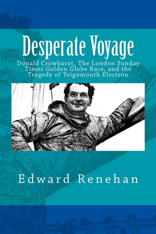 Cover of the book Desperate Voyage: Donald Crowhurst, The London Sunday Times Golden Globe Race, and the Tragedy of Teignmouth Electron by Edward Renehan, New Street Communications, LLC